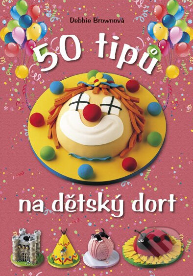 50 tipů na dětský dort-Debbie Brownová