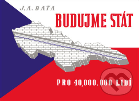 Budujme stát pro 40 000 000 lidí-Jan Antonín Baťa