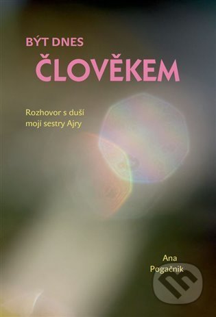 Být dnes člověkem-Ana Pogačnik