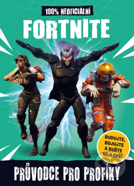 Fortnite Battle Royale: 100% neoficiální průvodce pro profíky-