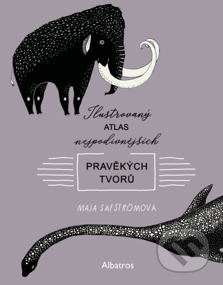 Ilustrovaný atlas nejpodivnějších pravěkých tvorů-Maja Säfström