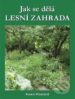 Jak se dělá lesní zahrada-Patrick Whitefield