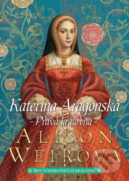 Kateřina Aragonská: Pravá královna-Alison Weir