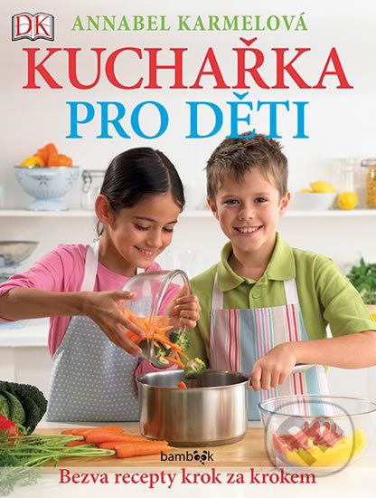 Kuchařka pro děti - Bezva recepty krok za krokem-Annabel Karmelová