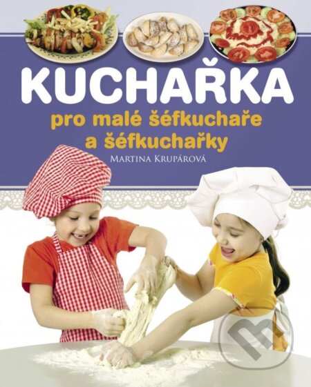 Kuchařka pro malé šéfkuchaře a šéfkuchařky-Martina Krupárová