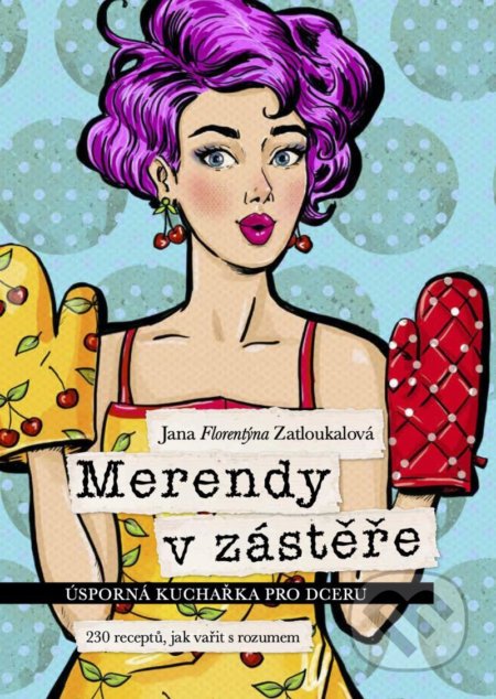 Merendy v zástěře - Úsporná kuchařka pro dceru-Jana Florentýna Zatloukalová