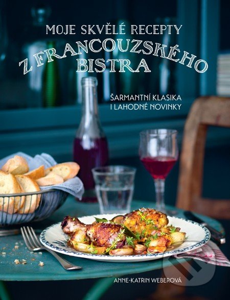 Moje skvělé recepty z francouzského bistra-Anne-Katrin Weber