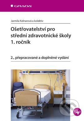 Ošetřovatelství pro střední zdravotnické školy – 1. ročník-Jarmila Kelnarová a kolektiv