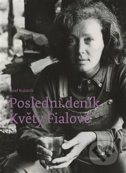 Poslední deník Květy Fialové-Josef Kubáník