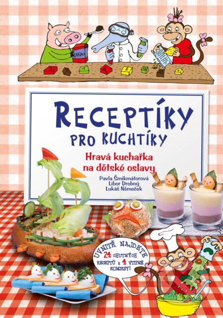 Receptíky pro kuchtíky: Hravá kuchařka na dětské oslavy-Pavla Šmikmátorová