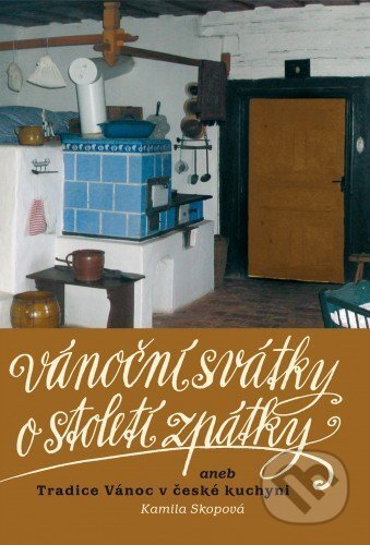 Vánoční svátky o století zpátky aneb Tradice Vánoc v české kuchyni-Kamila Skopová
