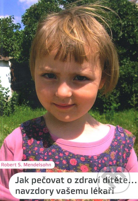 Jak pečovat o zdraví dítěte... navzdory vašemu lékaři-Robert Mendelsohn