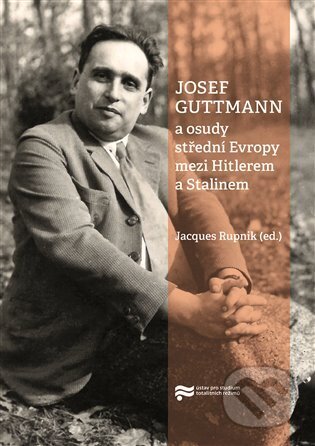 Josef Guttmann a osudy střední Evropy mezi Hitlerem a Stalinem-Jacques Rupnik