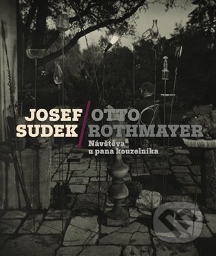 Josef Sudek-Otto Rothmayer: Návštěva u pana kouzelníka-Jan Mlčoch a Otto Rothmayer