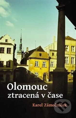 Olomouc ztracená v čase-Karel Zámečníček