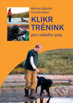Klikr trénink pro vašeho psa-Cecilia Koste a Morten Egtvedt