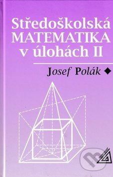 Středoškolská matematika v úlohách II-Josef Polák