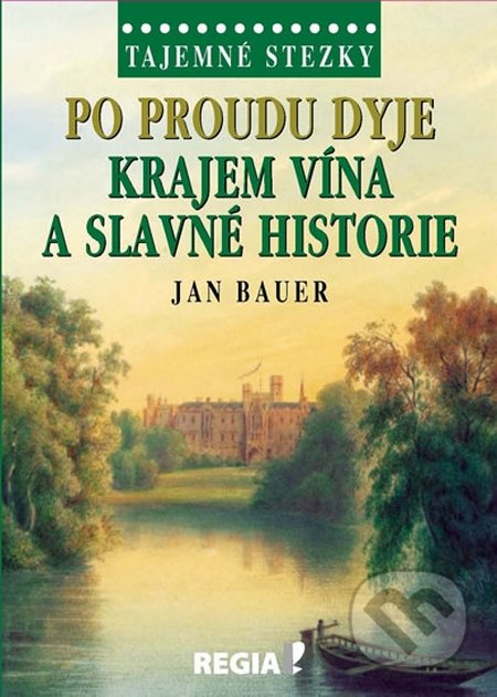 Tajemné stezky - Po proudu Dyje krajem vína a slavné historie-Jan Bauer