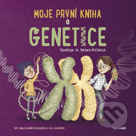Moje první kniha o genetice-Barbara McClintock a Pablo Barrecheguren