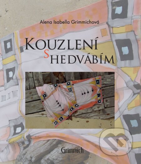 Kouzlení s hedvábím: tradiční i netradiční-Alena Isabella Grimmichová