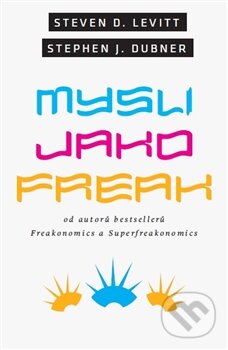 Mysli jako freak-Stehen J. Dubner a Steven D. Levitt