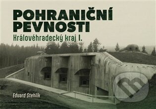 Pohraniční pevnosti - Královéhradecký kraj I.-Eduard Stehlík