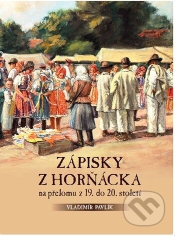 Zápisky z Horňácka na přelomu z 19. do 20. století-Vladimír Pavlík