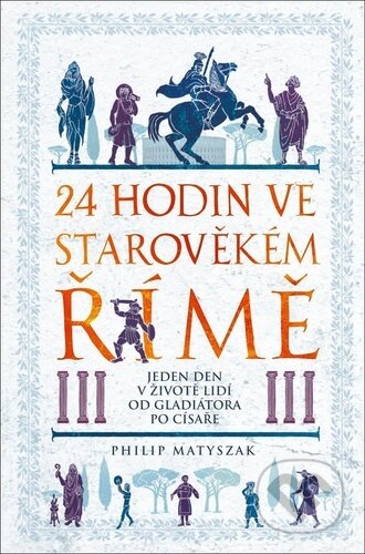 24 hodin ve starověkém Římě-Philip Matyszak