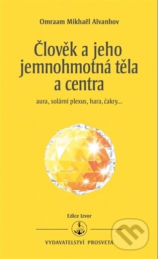 Člověk a jeho jemnohmotná těla a centra-Omraam Mikhaël Aivanhov