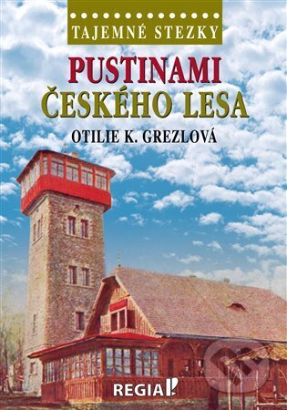Tajemné stezky - Pustinami Českého lesa-Otilie K. Grezlová