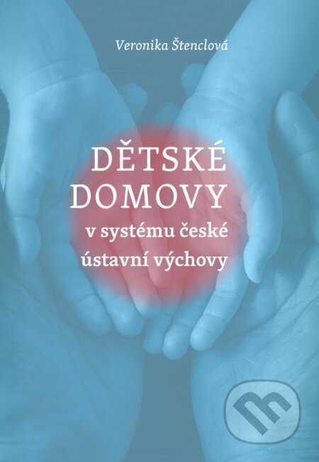 Dětské domovy v systému české ústavní výchovy-Veronika Štenclová