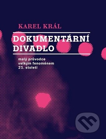 Dokumentární divadlo-Karel Král