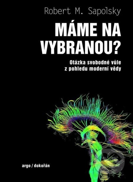 Máme na vybranou? - Otázka svobodné vůle z pohledu moderní vědy-M. Robert Sapolsky