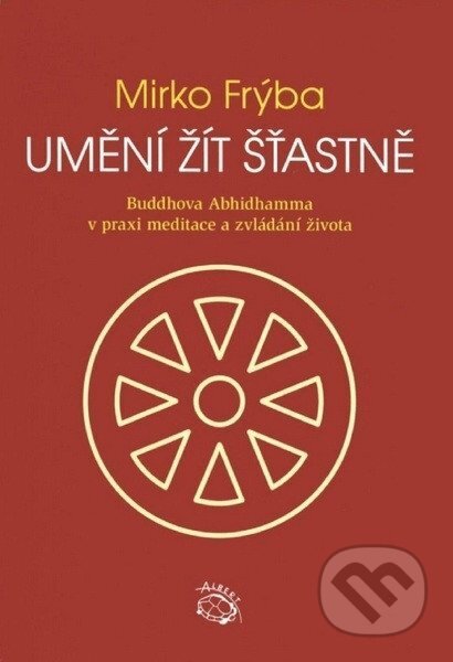 Umění žít šťastně - Buddhova Abhidhamma v praxi meditace a zvládání života-Mirko Frýba