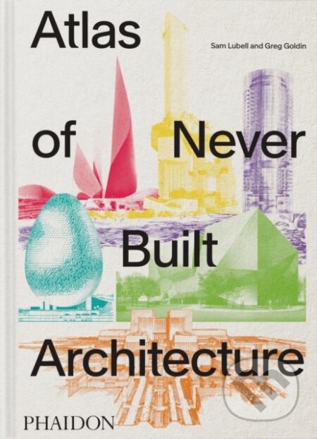 Atlas of Never Built Architecture-Sam Lubell