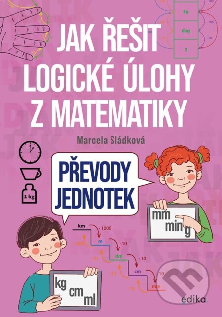 Jak řešit logické úlohy z matematiky: Převody jednotek-Marcela Sládková