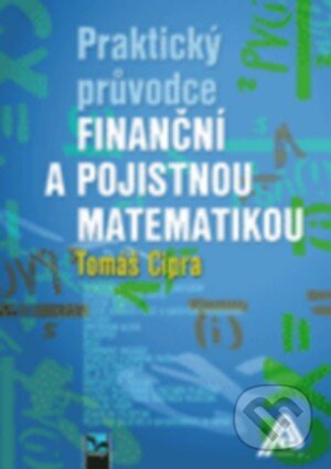Praktický průvodce finanční a pojistnou matematikou-Tomáš Cipra