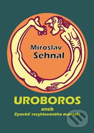 Uroboros aneb Zpověď recyklovaného manžela-Miroslav Sehnal