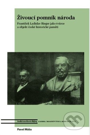 Živoucí pomník národa. František Ladislav Rieger jako tvůrce a objekt české historické paměti-Pavel Máša
