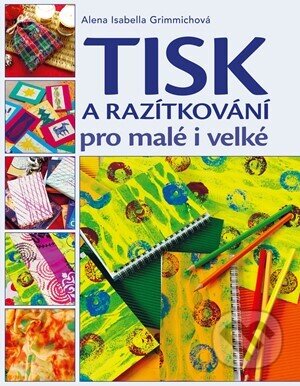 Tisk a razítkování pro malé i velké-Alena Isabella Grimmichová