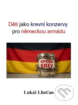 Děti jako krevní konzervy pro německou armádu-Lukáš Lhoťan