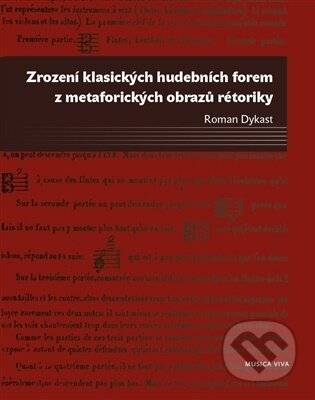 Zrození klasických hudebních forem z metaforických obrazů rétoriky-Roman Dykast