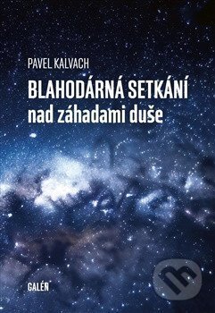Blahodárná setkání nad záhadami duše-Pavel Kalvach