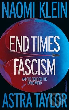 End Times Fascism-Naomi Klein