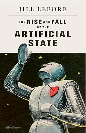Rise and Fall of the Artificial State-Jill Lepore