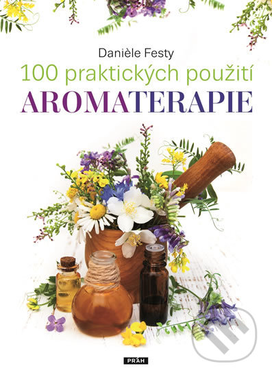 100 praktických použití aromaterapie-Daniéle Festy